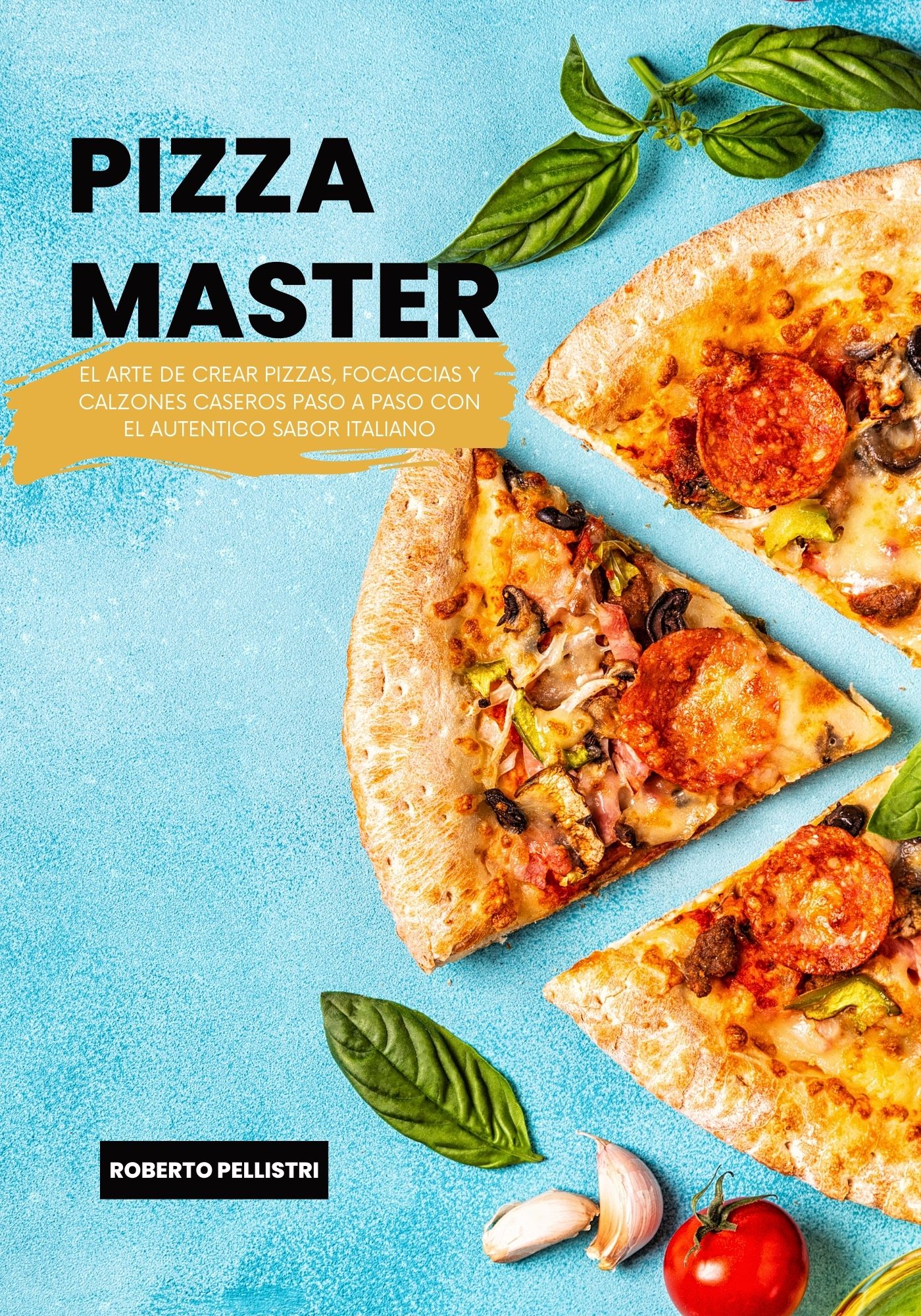 Pizza Master El Arte de Crear Pizzas, Foccacias y Calzones Caseros