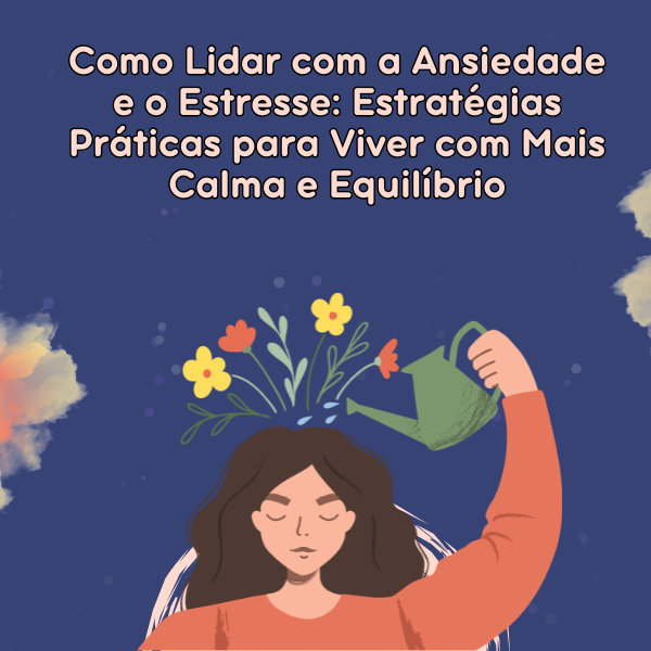 Como Lidar com a Ansiedade e o Estresse: Estratégias Práticas para ...