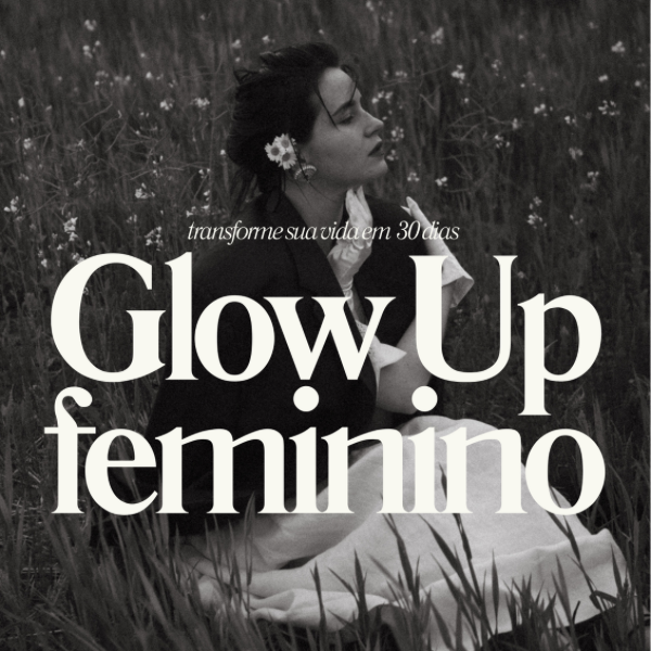 GLOW UP FEMININO - TRANSFORME SUA VIDA EM 30 DIAS