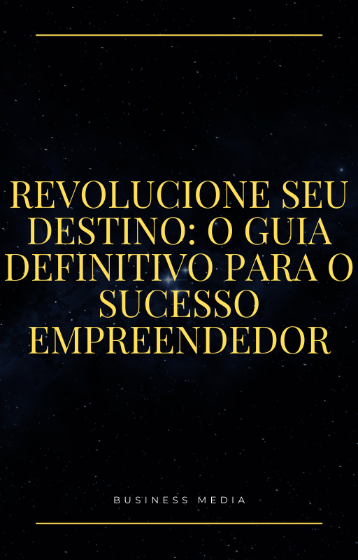 Revolucione Seu Destino: O Guia Definitivo para o Sucesso Empreende...