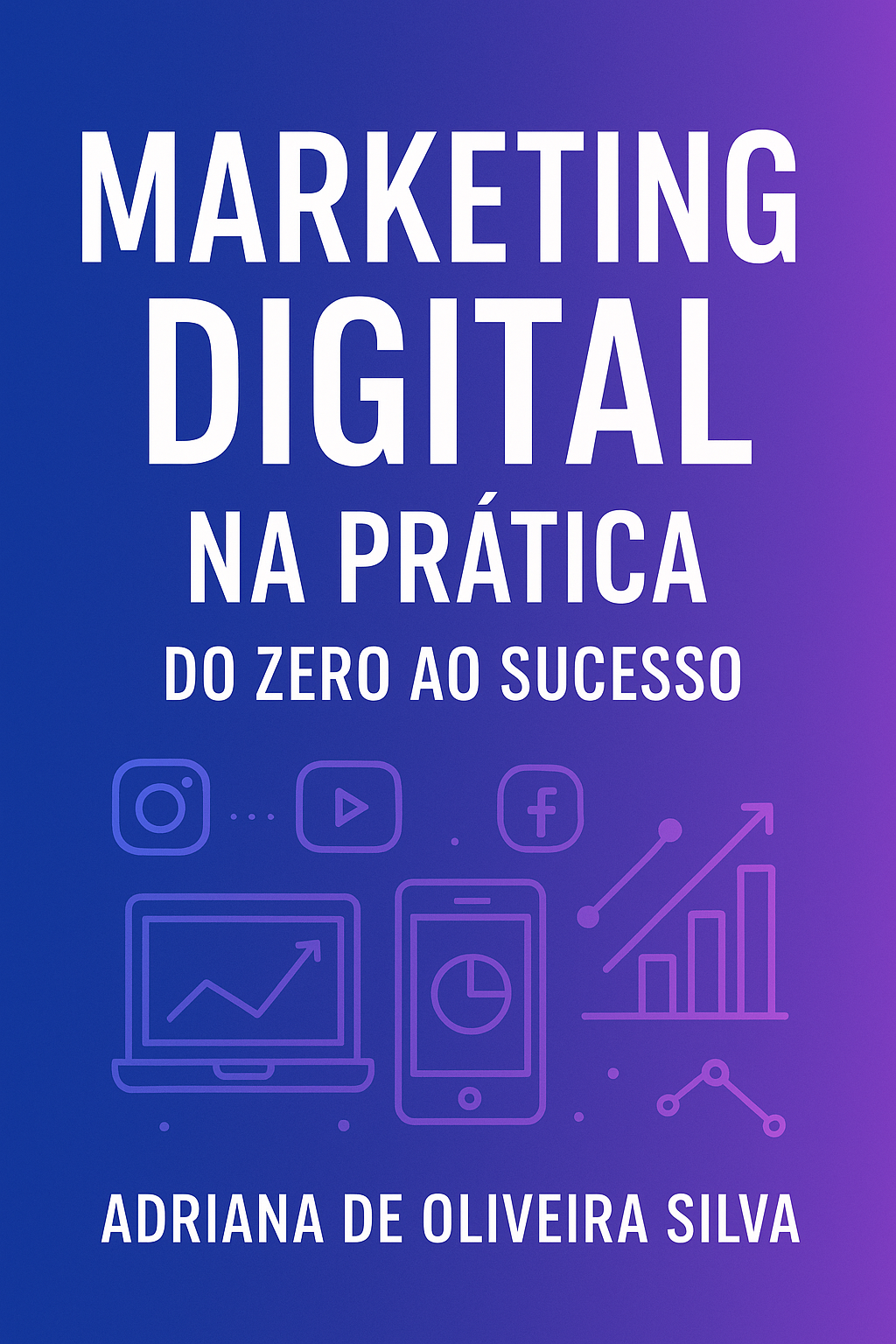 MARKETING DIGITAL - DO ZERO AO SUCESSO - Adriana de Oliveira | Hot...
