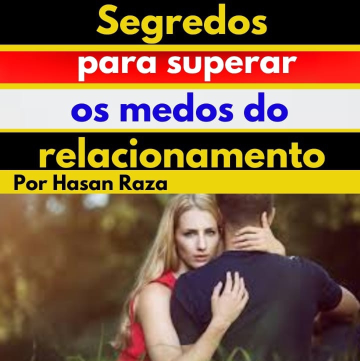 Segredos para superar os medos do relacionamento
