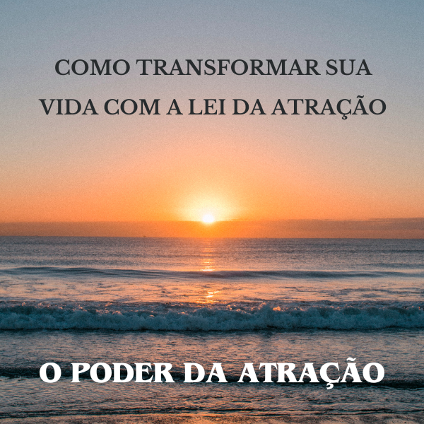 O Poder da atração: Como transformar sua vida com a lei da atração