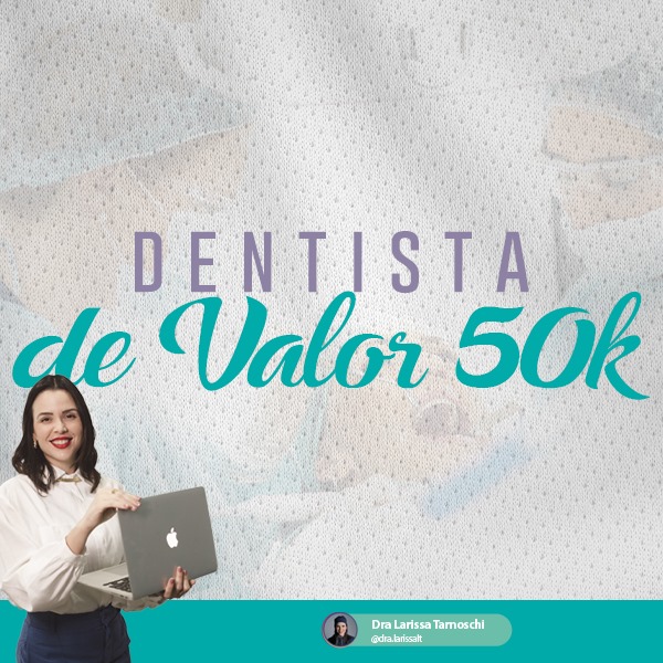Dentista de Valor 50K - Larissa Maria Alessio Tarnoschi | Hotmart