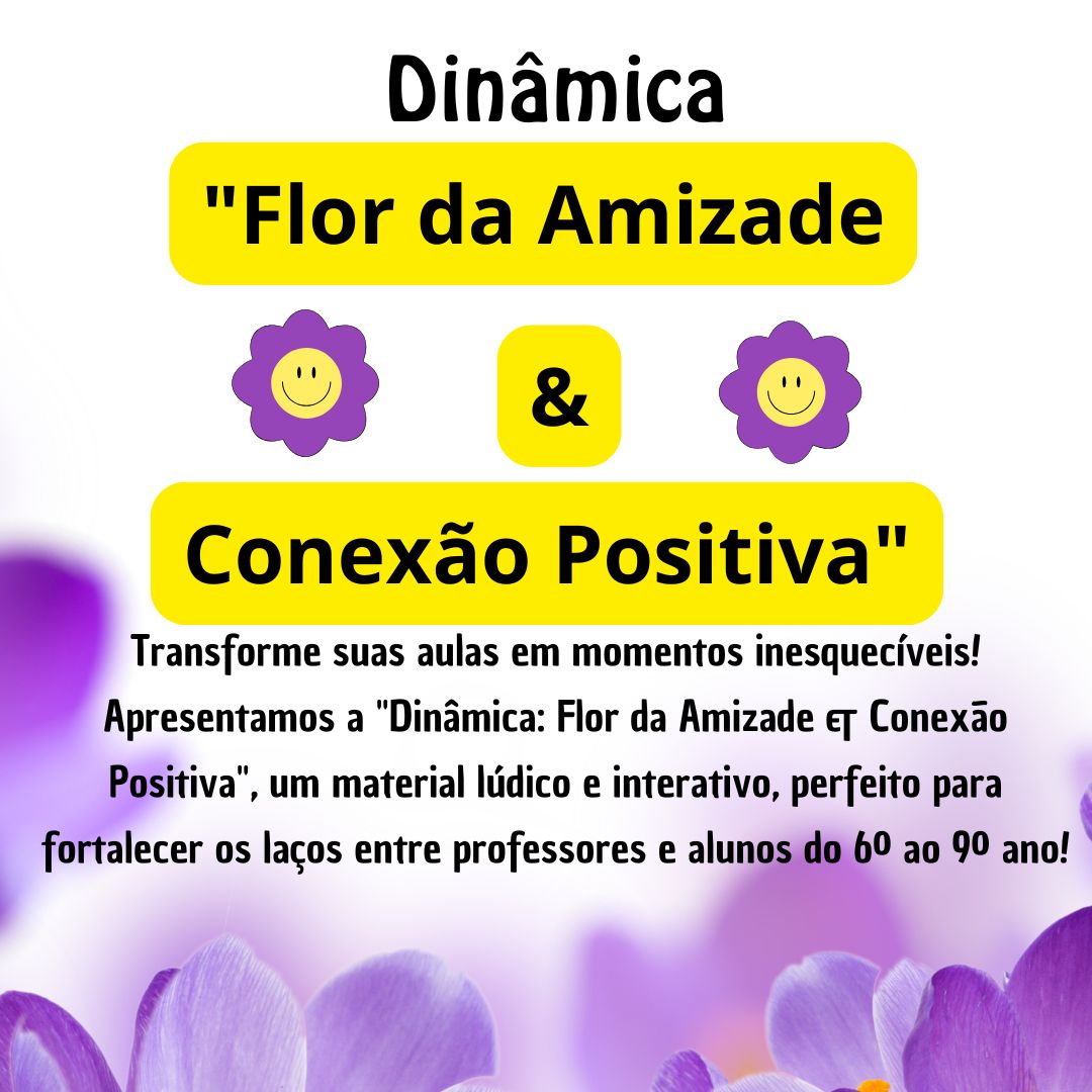 DINÂMICA: FLOR DA AMIZADE & CONEXÃO POSITIVA - Virginiaprofbio ...