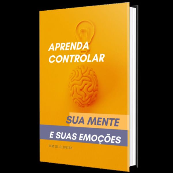 APRENDA A CONTROLAR SUA MENTE E SUAS EMOÇÕES - Ed. Oliveira | Hotmart