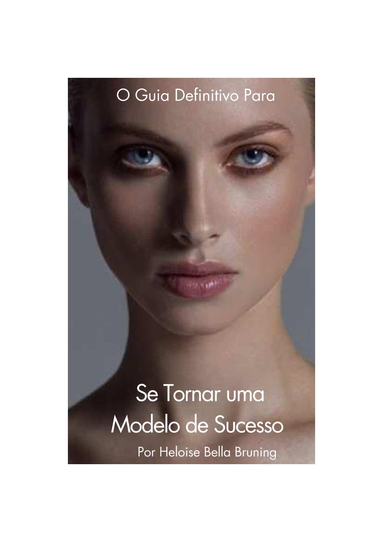 O Guia Definitivo Para Se Tornar uma Modelo de Sucesso - Heloise B...