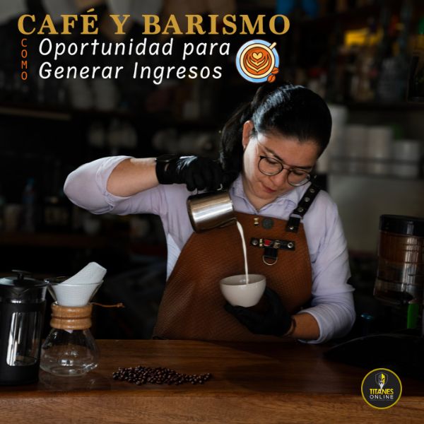 CAFÉ Y BARISMO COMO OPORTUNIDAD PARA GENERAR INGRESOS