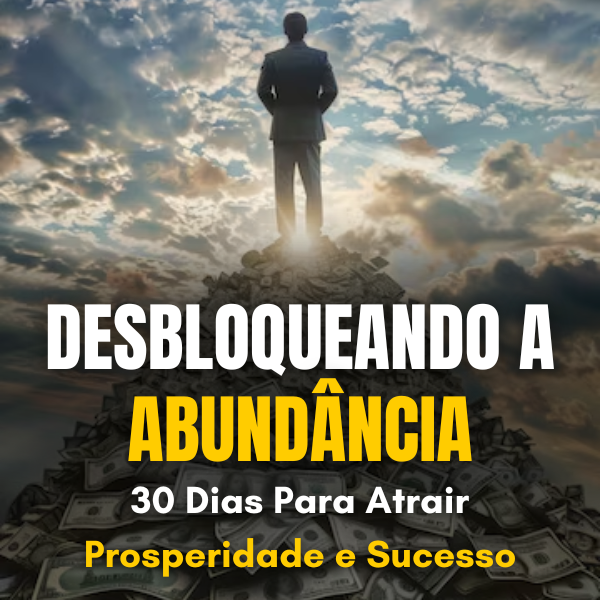 Desbloqueando a Abundância – Em 30 Dias Rumo à Prosperidade e Suces...