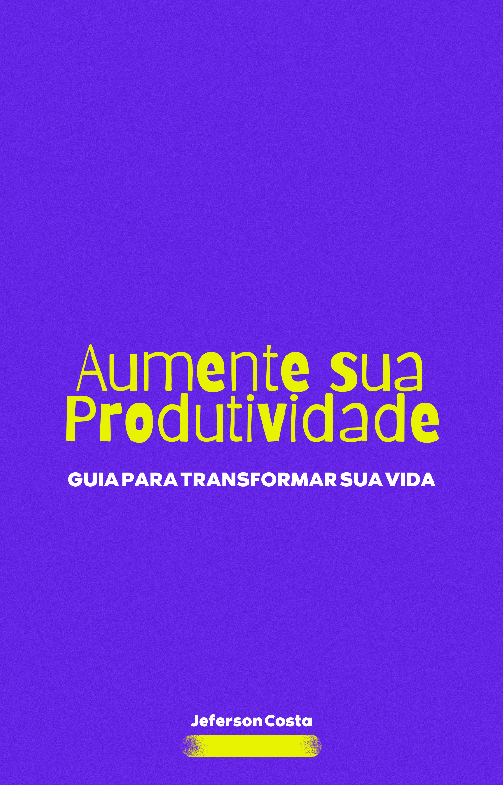 AUMENTE SUA PRODUTIVIDADE - GUIA PARA TRANSFORMAR SUA VIDA - Jefers...