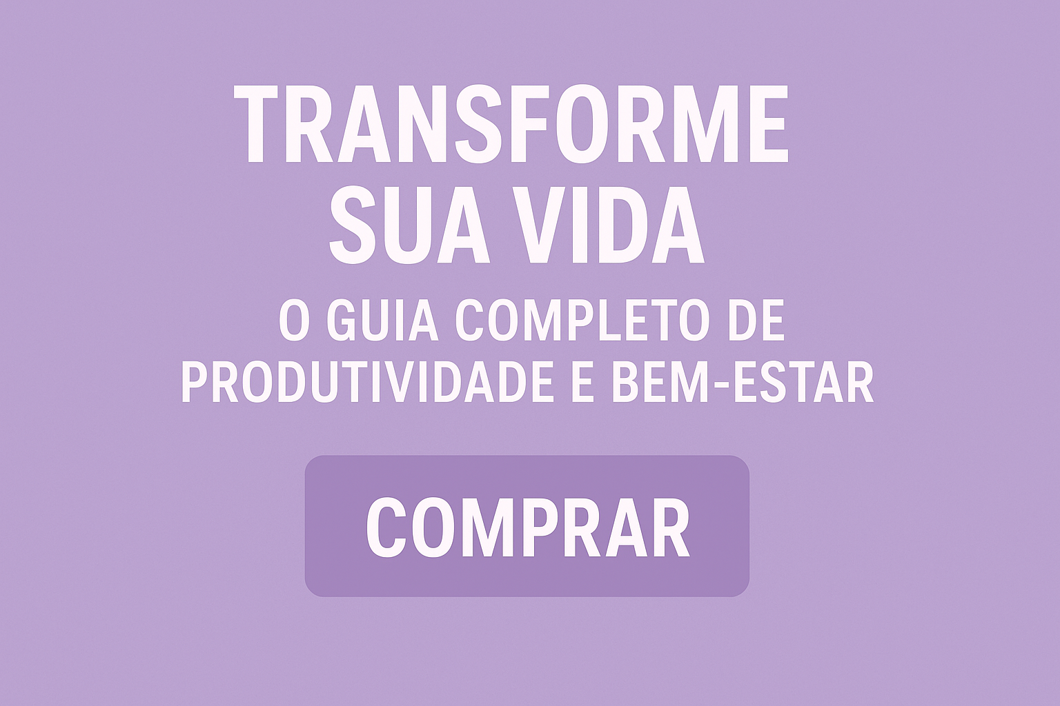 Transforme Sua Vida: O guia completo de Produtividade e Bem-Estar