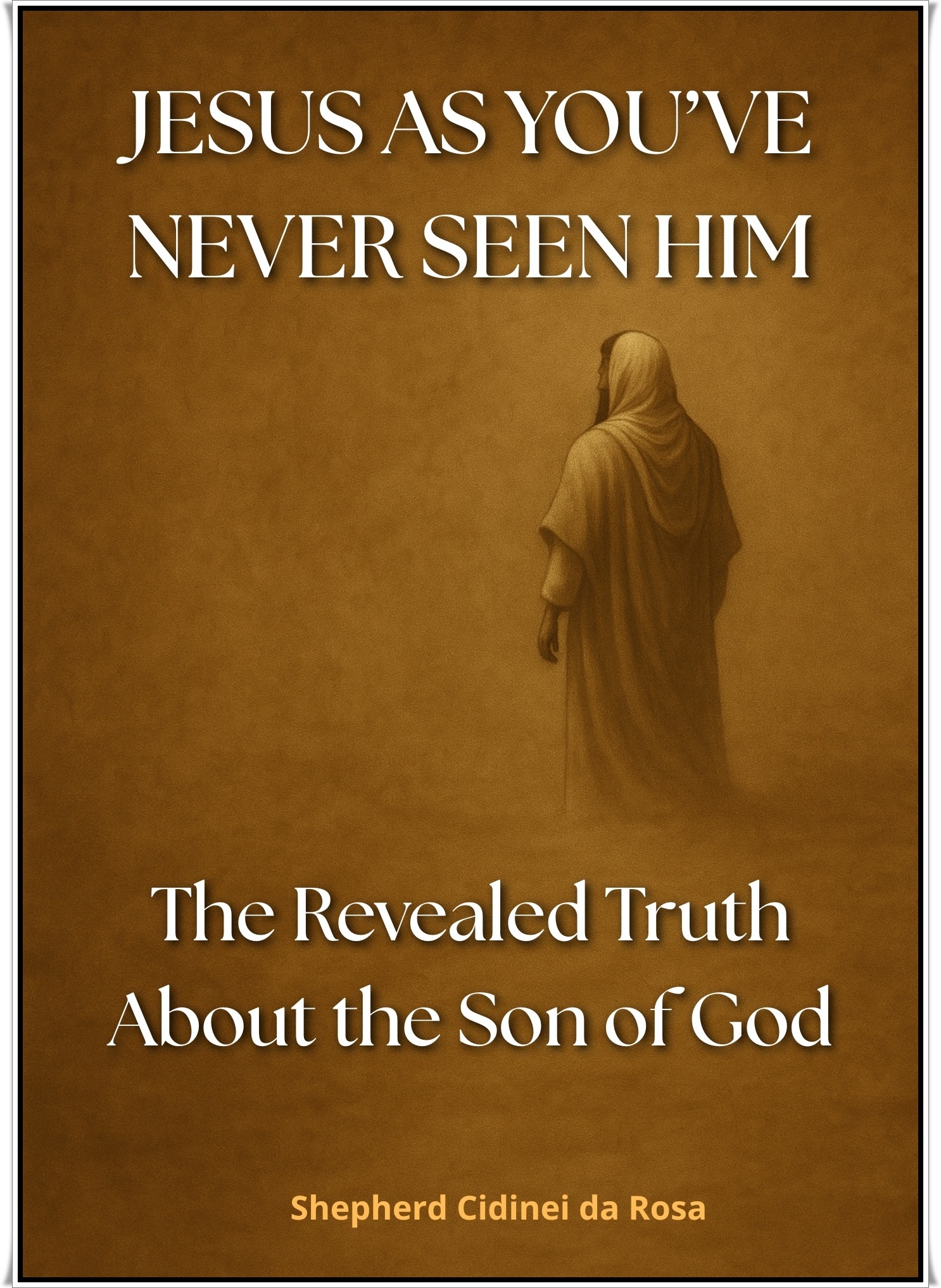 JESUS AS YOU’VE NEVER SEEN HIM The Revealed Truth About the Son of