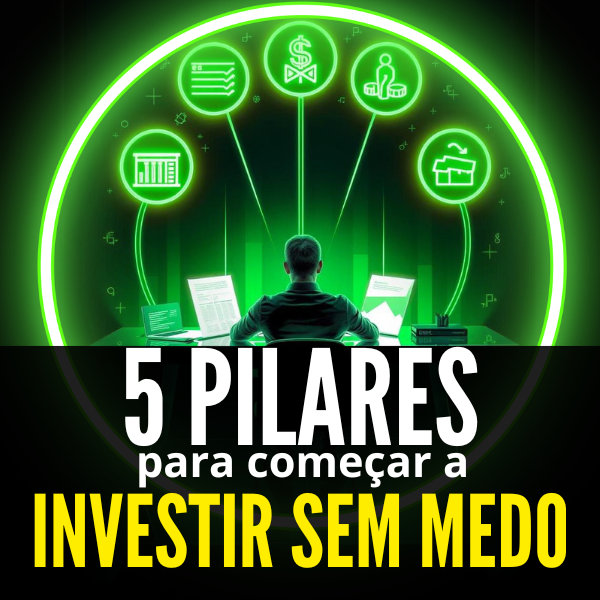 5 Pilares para Começar a Investir Sem Medo
