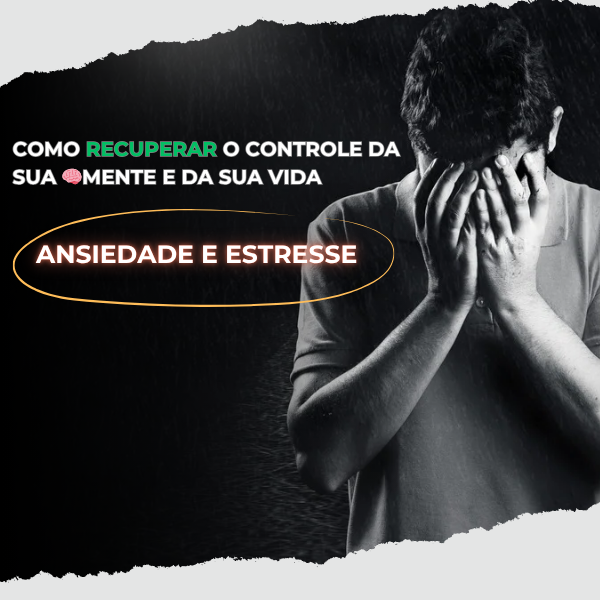 Ansiedade & Estresse: Como Recuperar o Controle da Sua Mente e da Sua Vida