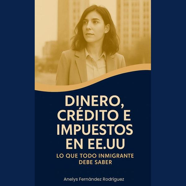 Dinero, crédito e impuestos en EE.UU. – Lo que todo inmigrante debe...