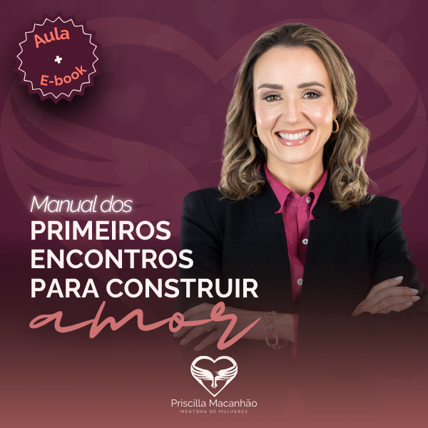 Manual dos primeiros encontros para construir amor - Priscilla Maca...