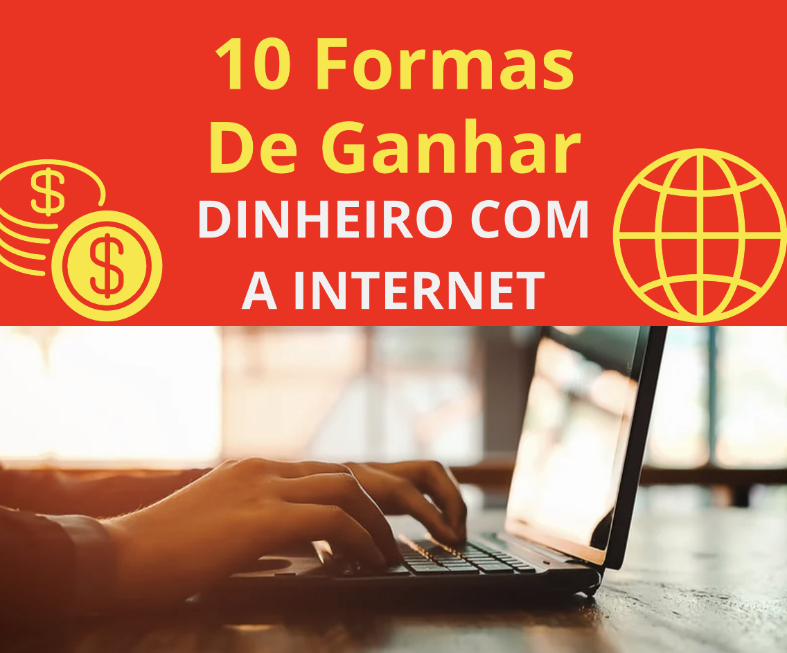 10 Formas De Ganhar Dinheiro Com a Internet