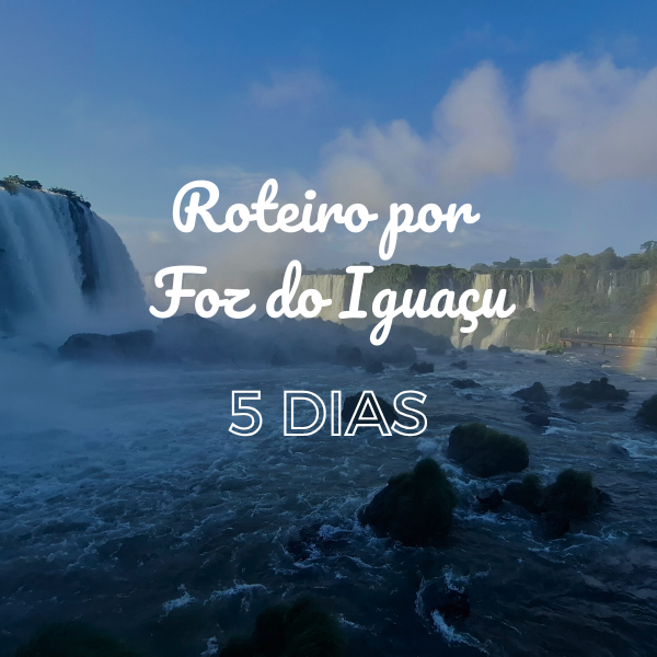 Roteiro Completo de 5 dias por Foz do Iguaçu