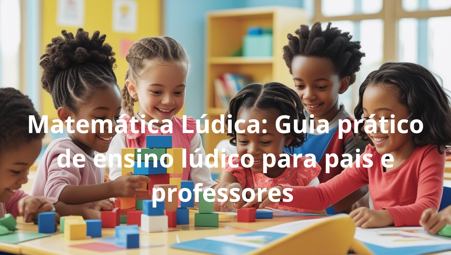 Matemática Lúdica: Guia prático de ensino lúdico para pais e profes...