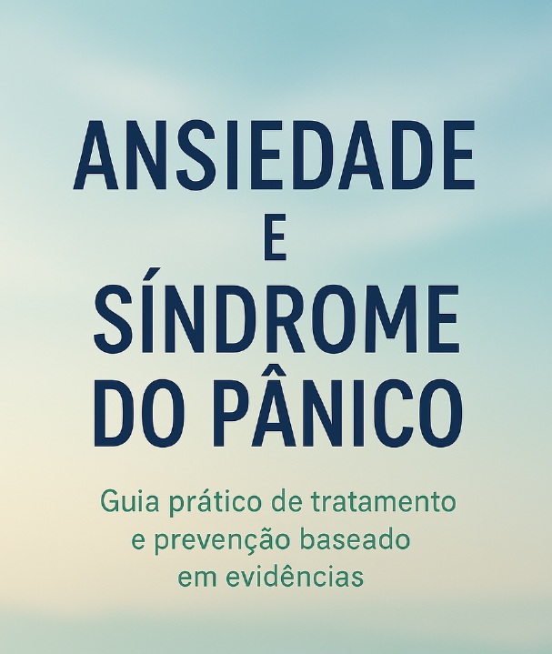 Ansiedade e síndrome do pânico - Um guia prático de tratamento e pr...
