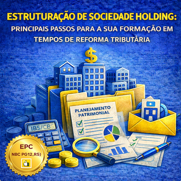 ESTRUTURAÇÃO DE SOCIEDADE HOLDING: PRINCIPAIS PASSOS PARA A SUA FORMAÇÃO EM TEMPOS DE REFORMA TRIBUTÁRIA (Pontuação no PEPC) - GRAVADO - 13 a 17/04/2026