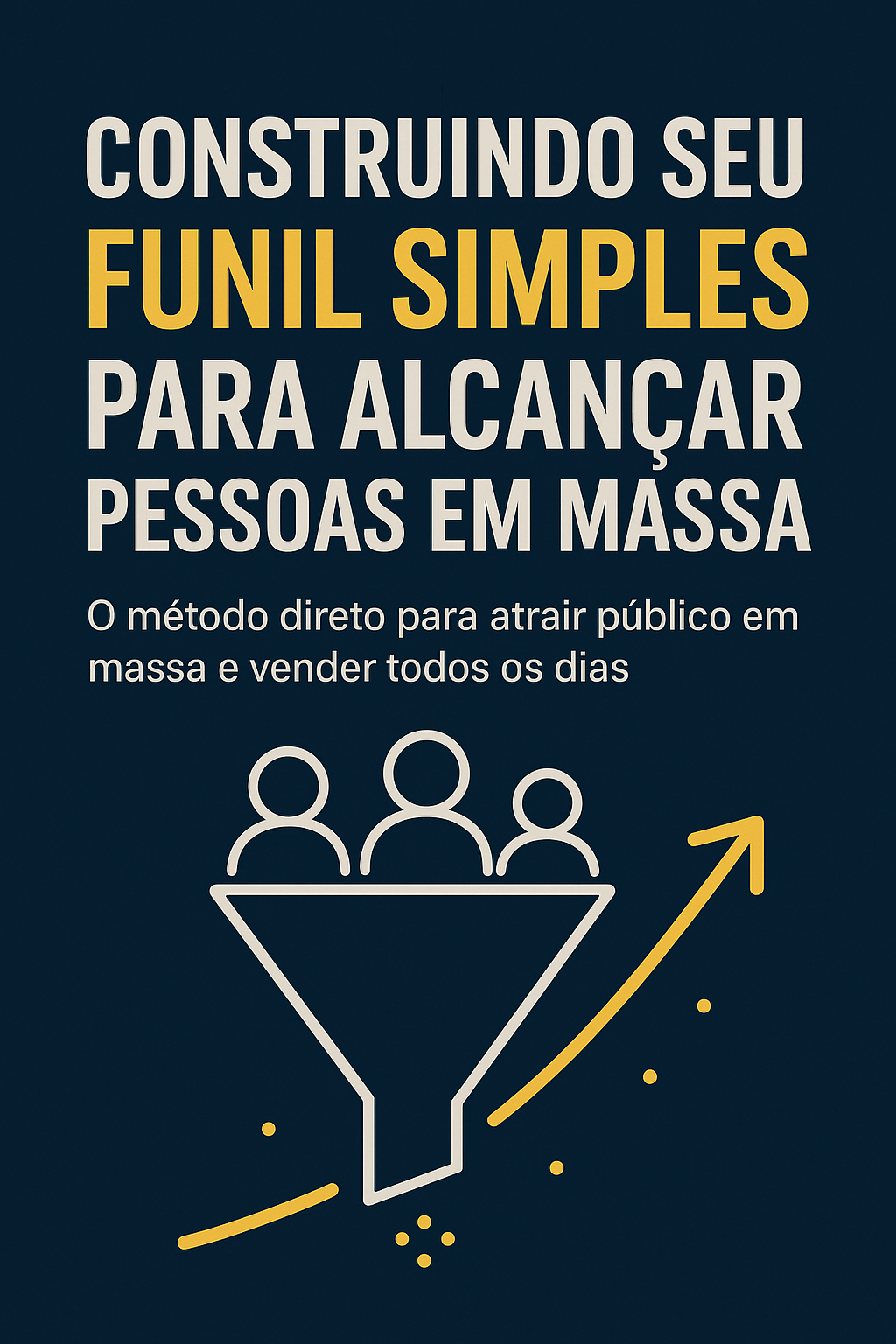 Construindo Seu Funil Simples Para Alcançar Pessoas em Massa - Eur...