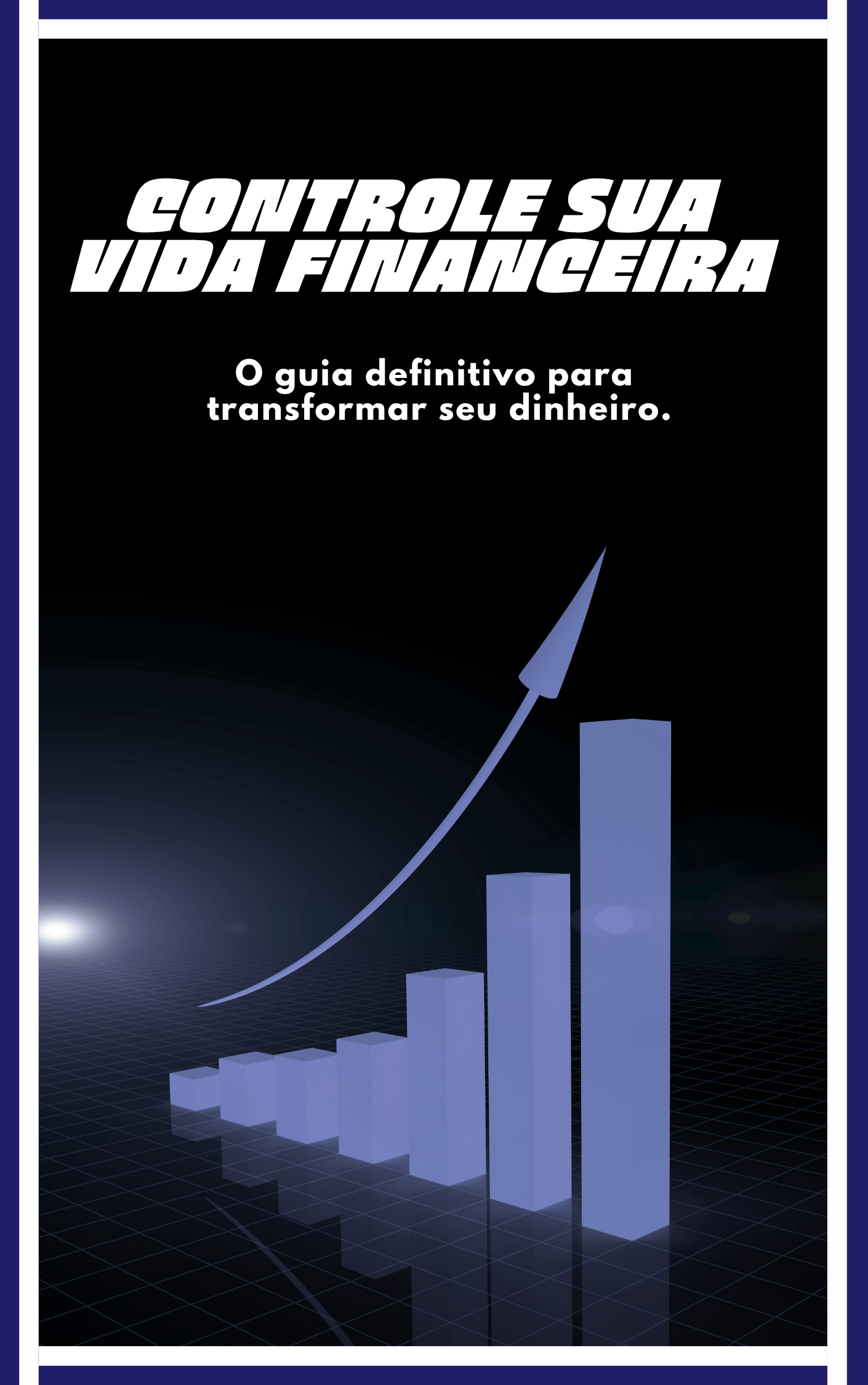 Controle sua Vida Financeira: O Guia Definitivo para Transformar se...