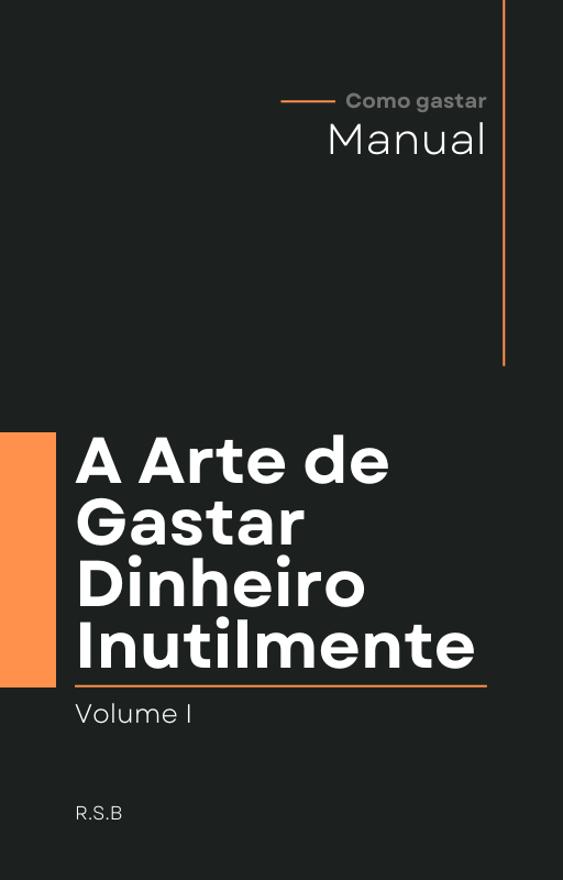 A Arte de Gastar Dinheiro Inutilmente - Rafael Augusto Silva de Sou...