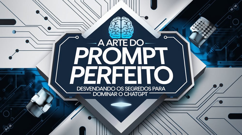 A Arte do Prompt Perfeito