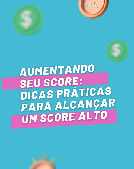 Aumentando seu Score: Dicas práticas para alcançar um score alto.