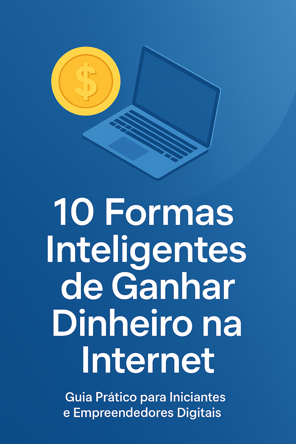 10 Formas Inteligentes de Ganhar Dinheiro na Internet – Guia Prático ...