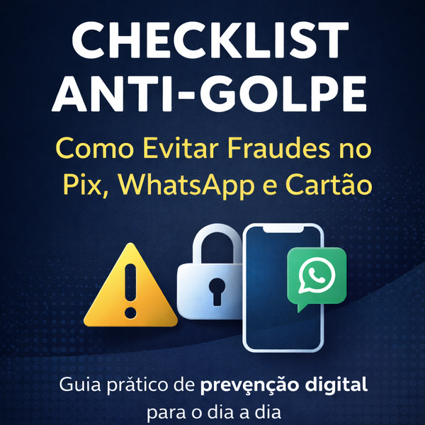 Checklist Anti-Golpe: Como Evitar Fraudes no Pix, WhatsApp e Cartão...