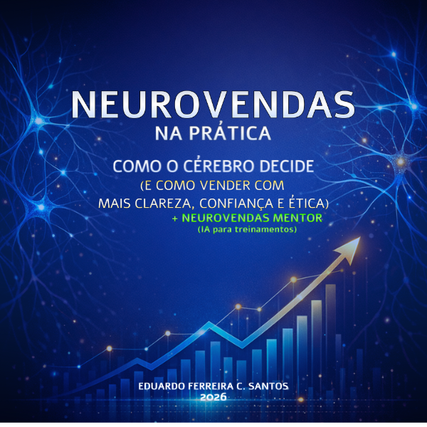 NeuroVendas na Prática: Como o cérebro decide e como vender com mais clareza, confiança e ética