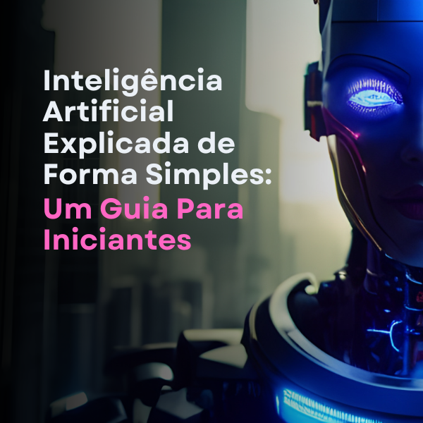 Inteligência Artificial Explicada de Forma Simples: Um Guia Para In...