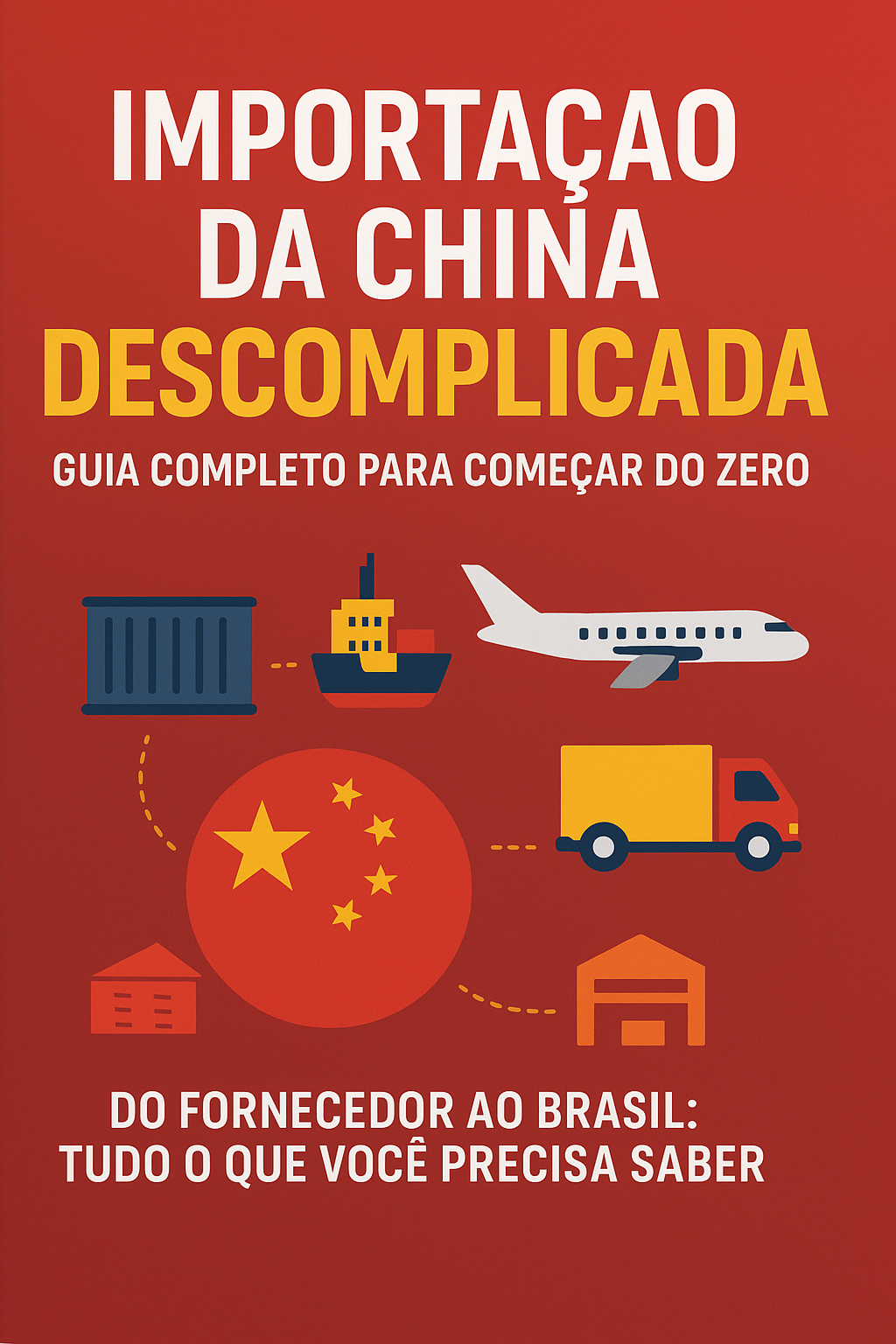 Importação da China Descomplicada - Do Zero Ao Primeiro Pedido - Gu...