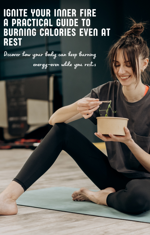 Ignite Your Inner Fire: A Practical Guide to Burning Calories Even ...