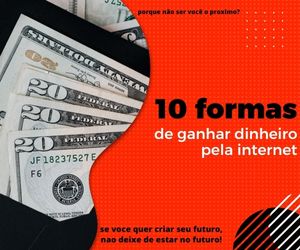 10 formas de ganhar dinheiro pela internet