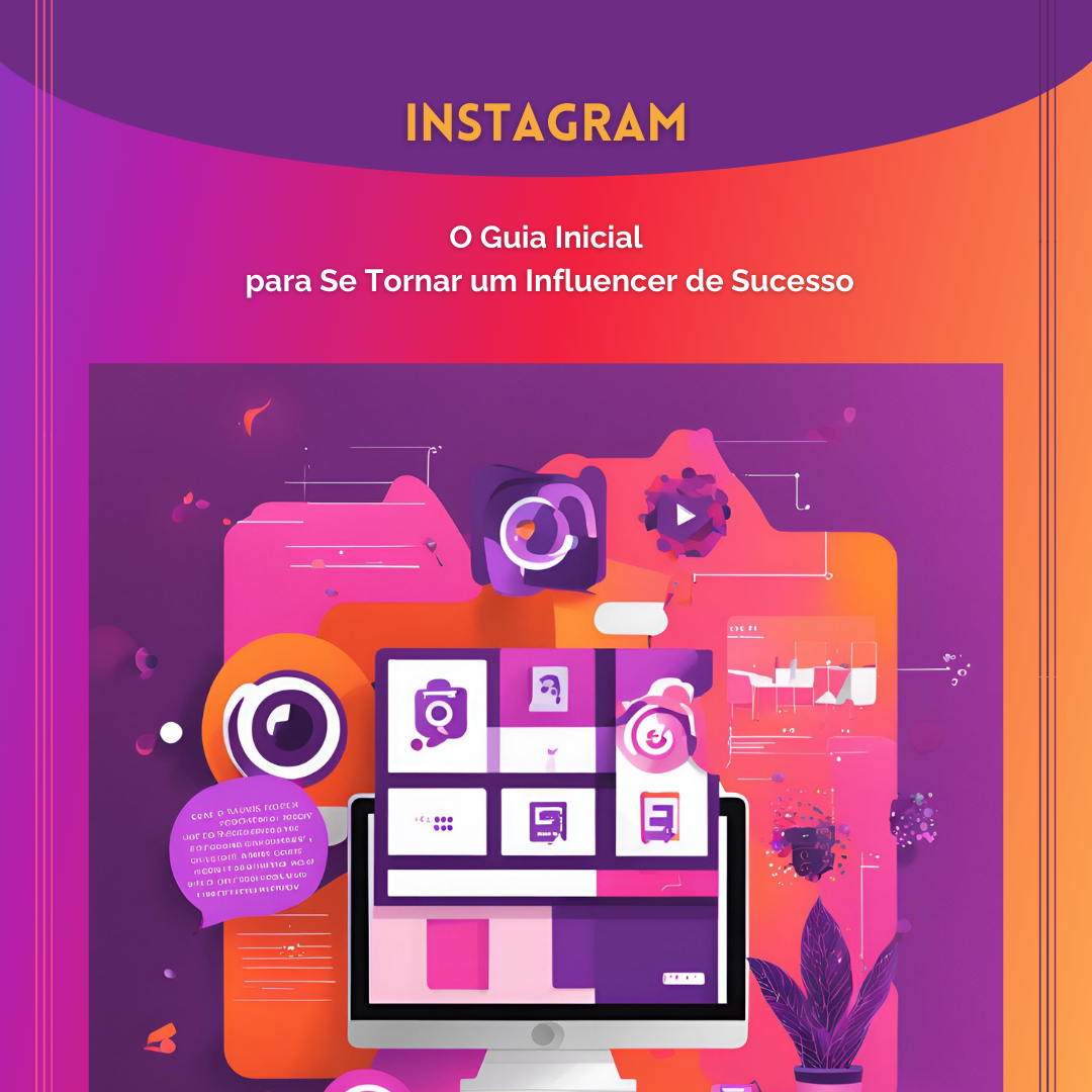 INSTAGRAM - O Guia Inicial para Se Tornar um Influencer de Sucesso