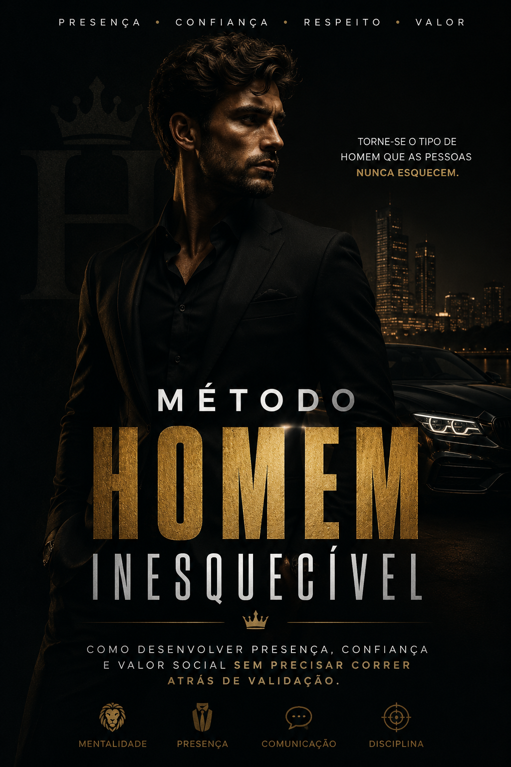 Homem Inesquecível: Como desenvolver presença, confiança e valor social sem precisar correr atrás de validação