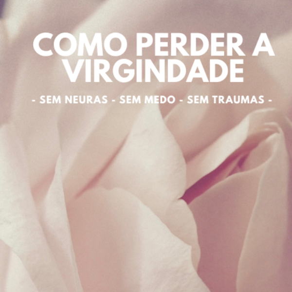 Como Perder a Virgindade - Sem Neuras - Sem Medo - Sem Traumas - EL...