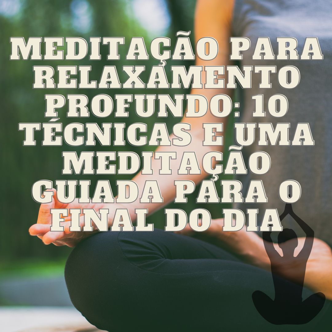 Meditação para Relaxamento Profundo: 10 Técnicas e Uma Meditação Gu...