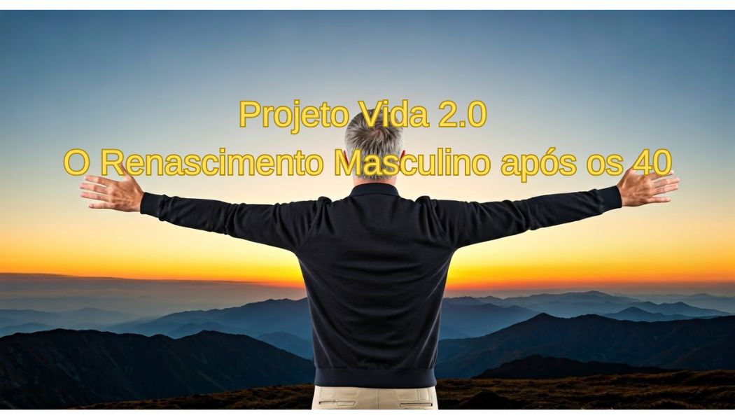 Projeto Vida 2.0: O Renascimento Masculino após os 40