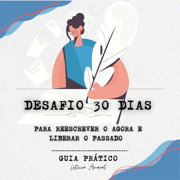 Desafio 30 Dias - Para Reescrever o Agora e Libertar o Passado!