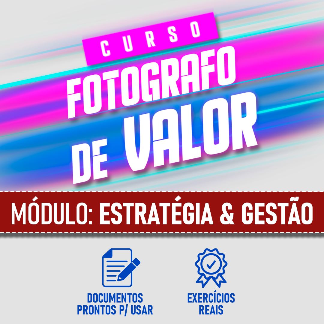 Módulo ESTRATÉGIA e GESTÃO - Curso de Fotografia - FOTÓGRAFO DE VALOR