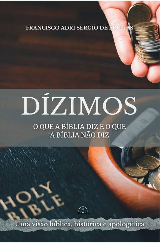 Dízimos O que a Bíblia diz e o que Bíblia não diz - FRANCISCO ADRI ...
