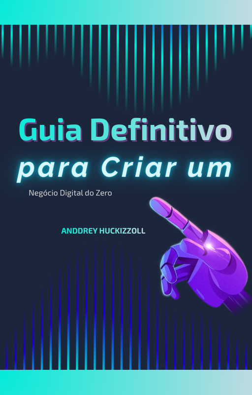 Guia Definitivo para Criar um Negócio Digital do Zero - Anddrey Huc...