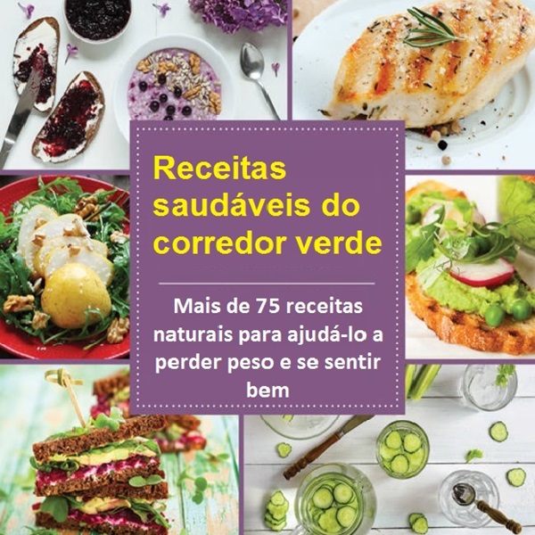 Receitas saudáveis do corredor verde: mais de 75 receitas naturais para ajudá-lo a perder peso e se sentir bem
