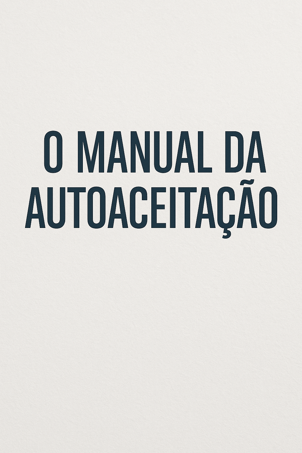 Autoaceitação na Prática: O Manual para Amar Quem Você É - Renato S...