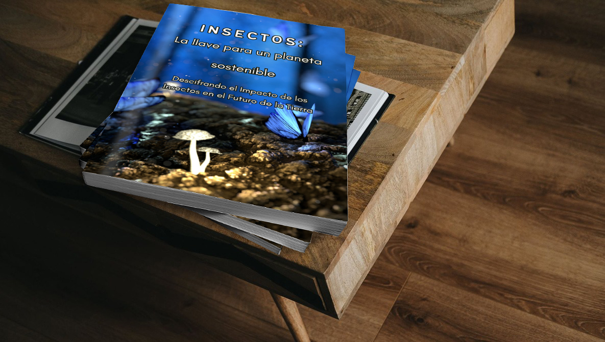INSECTOS: LA LLAVE PARA UN MUNDO SOSTENIBLE.