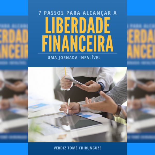 7 Passos Para Alcançar A Liberdade Financeira - Verdiz Tomé Chirung...